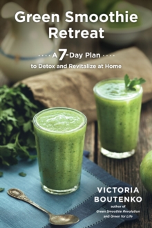 Green Smoothie Retreat : A 7-Day Plan to Detox and Revitalize at Home