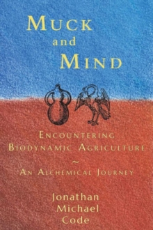 Muck and Mind : Encountering Biodynamic Agriculture: An Alchemical Journey