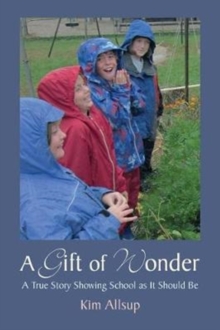 A Gift of Wonder : A True Story Showing School As It Should Be