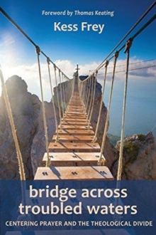 Bridge Across Troubled Waters : Centering Prayer and the Theological Divide, Paperback / softback Book Bridge Across Troubled Waters : Centering Prayer and the Theological Divide, Paperback / softback Book