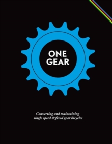 One Gear : Converting and Maintaining Single Speed and Fixed Gear Bicycles, Hardback Book One Gear : Converting and Maintaining Single Speed and Fixed Gear Bicycles, Hardback Book