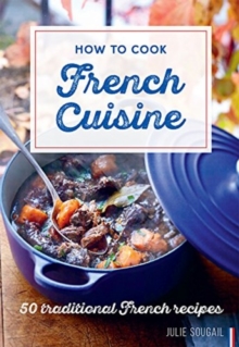 How To Cook French Cuisine : 50 Traditional Recipes, Hardback Book How To Cook French Cuisine : 50 Traditional Recipes, Hardback Book