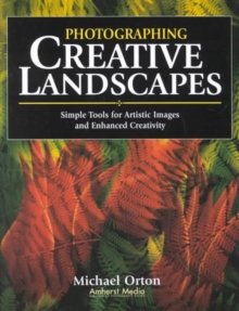 Photographing Creative Landscapes : Simple Tools for Artistic Images and Enhanced Creativity, Paperback / softback Book Photographing Creative Landscapes : Simple Tools for Artistic Images and Enhanced Creativity, Paperback / softback Book