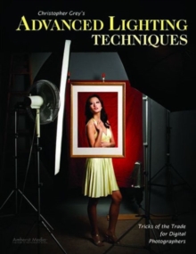 Christopher Grey's Advanced Lighting Techniques : Tricks of the Trade for Digital Photographers, Paperback / softback Book Christopher Grey's Advanced Lighting Techniques : Tricks of the Trade for Digital Photographers, Paperback / softback Book