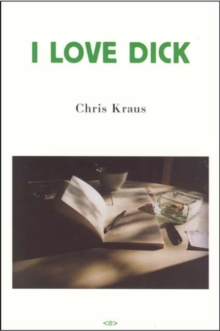 I Love Dick, Paperback / softback Book I Love Dick, Paperback / softback Book
