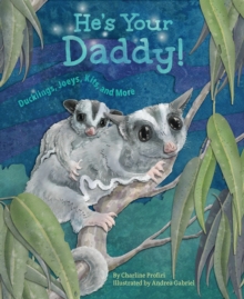 He'S Your Daddy! : Ducklings, Joeys, Kits, and More