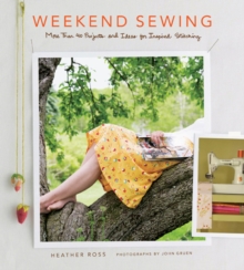 Weekend Sewing : More Than 40 Projects and Ideas for Inspired Stitching, Hardback Book Weekend Sewing : More Than 40 Projects and Ideas for Inspired Stitching, Hardback Book