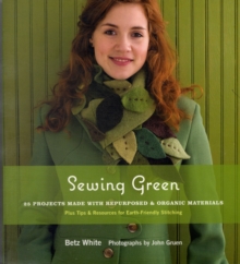 Sewing Green : 25 Projects Made with Repurposed and Organic Materials, Paperback Book Sewing Green : 25 Projects Made with Repurposed and Organic Materials, Paperback Book