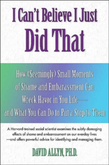 I Can't Believe I Just Did That : How (Seemingly) Small Embarrassments Can Wreak Havoc in Your Life - and What You Can Do to Put a Stop to Them, Paperback / softback Book I Can't Believe I Just Did That : How (Seemingly) Small Embarrassments Can Wreak Havoc in Your Life - and What You Can Do to Put a Stop to Them, Paperback / softback Book
