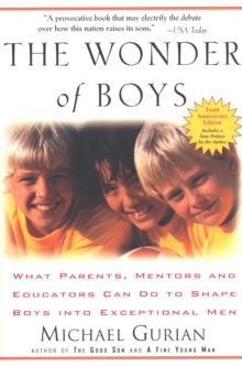 The Wonder of Boys : What Parents, Mentors and Educators Can Do to Shape Boys into Exceptional Men