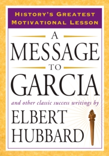 Message to Garcia : And Other Classic Success Writings, Paperback / softback Book Message to Garcia : And Other Classic Success Writings, Paperback / softback Book