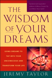 The Wisdom of Your Dreams : Using Dreams to Tap into Your Unconscious and Transform Your Life