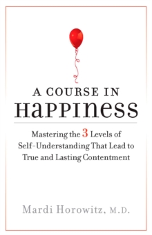 A Course in Happiness : Mastering the 3 Levels of Self-Understanding That Lead to True and Lasting Contentment, Paperback / softback Book A Course in Happiness : Mastering the 3 Levels of Self-Understanding That Lead to True and Lasting Contentment, Paperback / softback Book