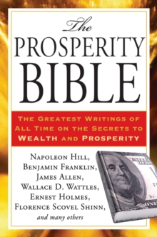 Prosperity Bible : The Greatest Writings of All Time on the Secrets to Wealth and Prosperity