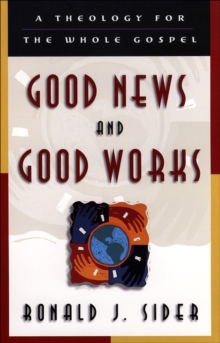 Good News and Good Works : A Theology for the Whole Gospel