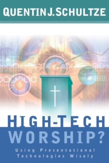 High-Tech Worship? : Using Presentational Technologies Wisely