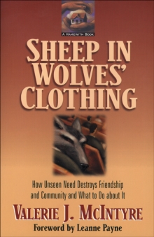 Sheep in Wolves' Clothing : How Unseen Need Destroys Friendship and Community and What to Do about It