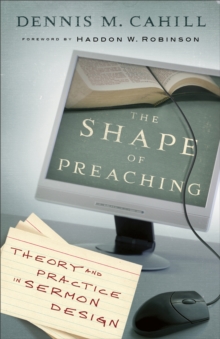 The Shape of Preaching : Theory and Practice in Sermon Design