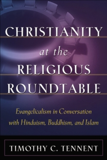 Christianity at the Religious Roundtable : Evangelicalism in Conversation with Hinduism, Buddhism, and Islam