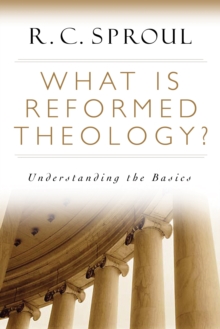 What is Reformed Theology? : Understanding the Basics