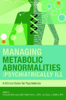 Managing Metabolic Abnormalities in the Psychiatrically Ill : A Clinical Guide for Psychiatrists, Paperback / softback Book Managing Metabolic Abnormalities in the Psychiatrically Ill : A Clinical Guide for Psychiatrists, Paperback / softback Book