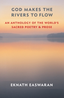 God Makes the Rivers to Flow : An Anthology of the World's Sacred Poetry and Prose