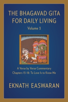 The Bhagavad Gita For Daily Living, Volume 3 : A Verse-by-Verse Commentary: Chapters 13-18 To Love Is To Know Me