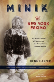 Minik: The New York Eskimo : An Arctic Explorer, a Museum, and the Betrayal of the Inuit People, Paperback Book Minik: The New York Eskimo : An Arctic Explorer, a Museum, and the Betrayal of the Inuit People, Paperback Book