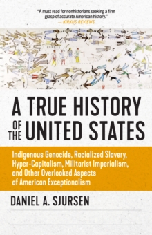 A Thinker's History Of The United States : Indigenous Genocide, Racialized Slavery, Hyper-Capitalism, Militarist Imperialism and Other Overlooked Aspects of Ameri