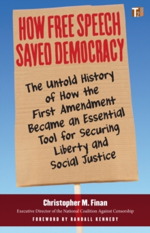 How Free Speech Saved Democracy : The Untold Story of How the First Amendment Became an Essential Tool for Securing Liberty and Social Justice