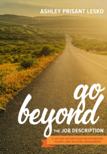 Go Beyond the Job Description : A Step-by-Step Guide to Optimizing Talents, Skills, and Strengths in Organizations