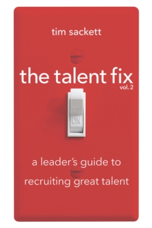 The Talent Fix Volume 2 : A Leader's Guide to Recruiting Great Talent