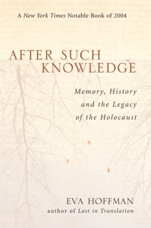 After Such Knowledge : Memory, History, and the Legacy of the Holocaust