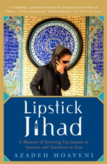 Lipstick Jihad : A Memoir Of Growing Up Iranian In America And American In Iran