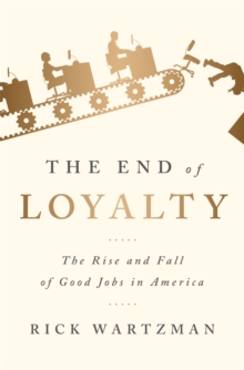 The End of Loyalty : The Rise and Fall of Good Jobs in America, Hardback Book The End of Loyalty : The Rise and Fall of Good Jobs in America, Hardback Book