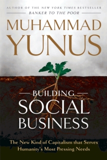 Building Social Business : The New Kind of Capitalism That Serves Humanity's Most Pressing Needs, Paperback Book Building Social Business : The New Kind of Capitalism That Serves Humanity's Most Pressing Needs, Paperback Book