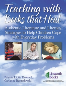 Teaching with Books that Heal : Authentic Literature and Literacy Strategies to Help Children Cope with Everyday Problems