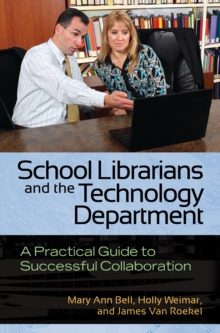 School Librarians and the Technology Department : A Practical Guide to Successful Collaboration