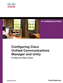 Configuring Cisco Unified Communications Manager and Unity Connection : A Step-by-Step Guide