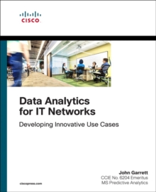 Data Analytics for IT Networks : Developing Innovative Use Cases, Paperback / softback Book Data Analytics for IT Networks : Developing Innovative Use Cases, Paperback / softback Book