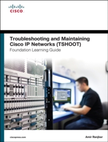Troubleshooting and Maintaining Cisco IP Networks (TSHOOT) Foundation Learning Guide : (CCNP TSHOOT 300-135), Hardback Book Troubleshooting and Maintaining Cisco IP Networks (TSHOOT) Foundation Learning Guide : (CCNP TSHOOT 300-135), Hardback Book