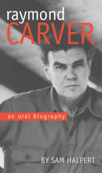 Raymond Carver : An Oral Biography