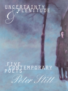 Uncertainty and Plenitude : Five Contemporary Poets