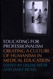 Educating For Professionalism : Creating A Culture Of Humanism In Medical Education