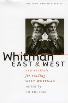 Whitman East and West : New Contexts for Reading Walt Whitman