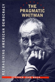 The Pragmatic Whitman : Reimaining American Democracy