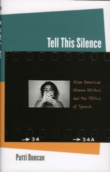 Tell This Silence : Asian American Women Writers and the Politics of Speech