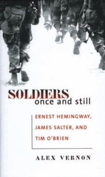 Soldiers Once and Still : Ernest Hemingway, James Salter, and Tim O'Brien