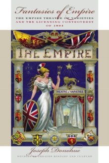 Fantasies of Empire : The Empire Theatre of Varieties and the Licensing Controversy of 1894