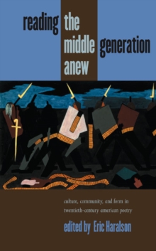 Reading the Middle Generation Anew : Culture, Community, and Form in Twentieth-Century American Poetry